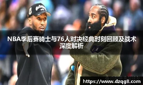 NBA季后赛骑士与76人对决经典时刻回顾及战术深度解析