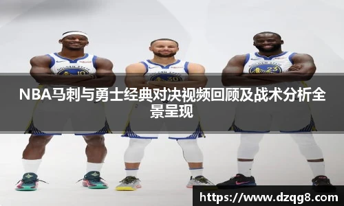 NBA马刺与勇士经典对决视频回顾及战术分析全景呈现